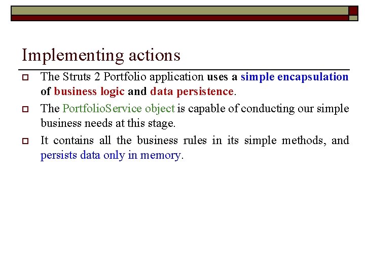 Implementing actions o o o The Struts 2 Portfolio application uses a simple encapsulation