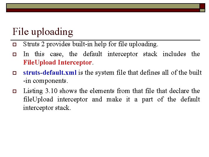 File uploading o o Struts 2 provides built-in help for file uploading. In this