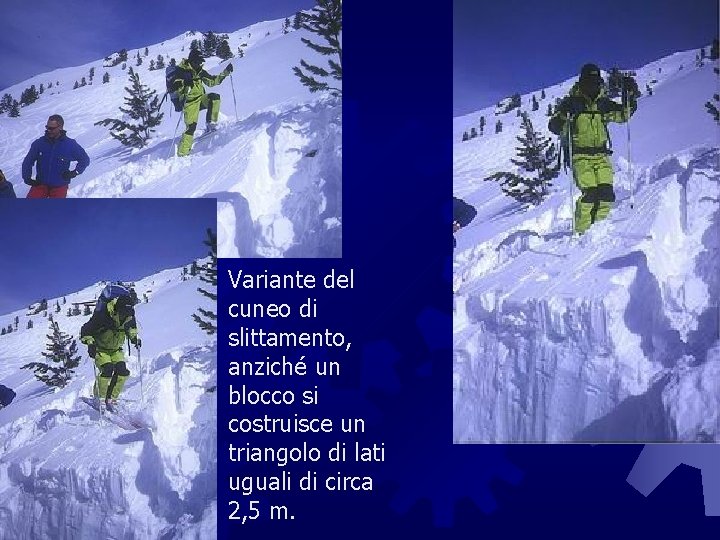 Variante del cuneo di slittamento, anziché un blocco si costruisce un triangolo di lati