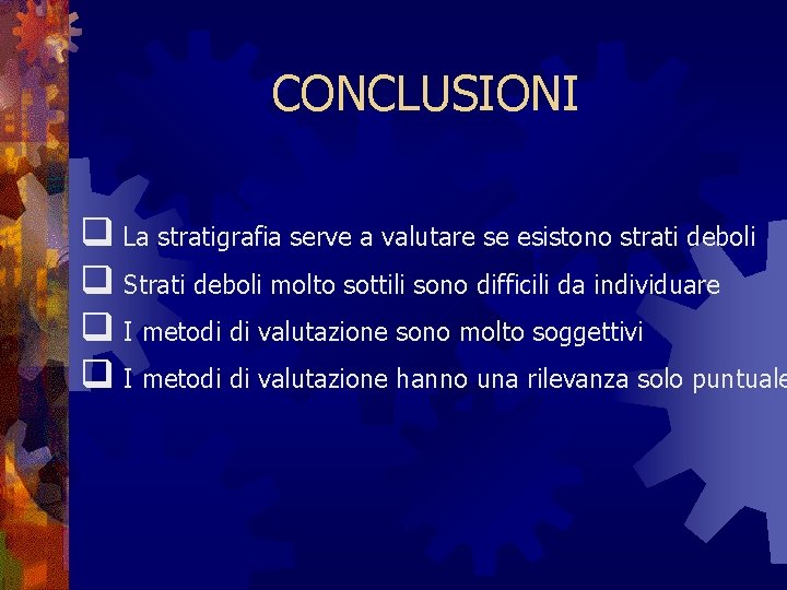 CONCLUSIONI q La stratigrafia serve a valutare se esistono strati deboli q Strati deboli