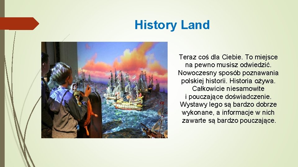 History Land Teraz coś dla Ciebie. To miejsce na pewno musisz odwiedzić. Nowoczesny sposób