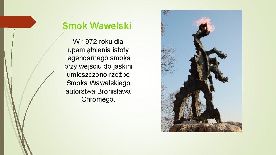 Smok Wawelski W 1972 roku dla upamiętnienia istoty legendarnego smoka przy wejściu do jaskini