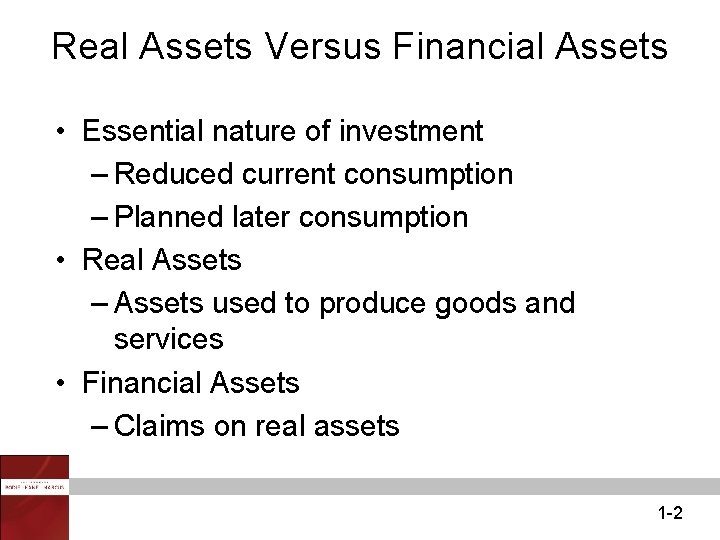 Real Assets Versus Financial Assets • Essential nature of investment – Reduced current consumption