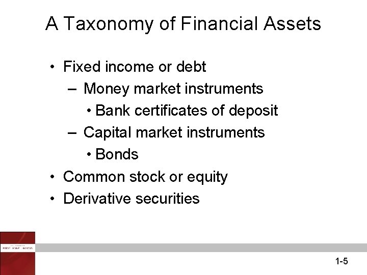 A Taxonomy of Financial Assets • Fixed income or debt – Money market instruments