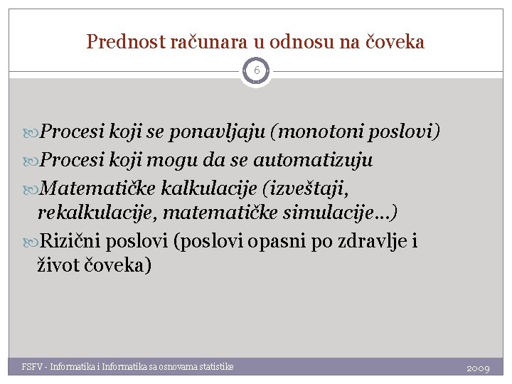 Prednost računara u odnosu na čoveka 6 Procesi koji se ponavljaju (monotoni poslovi) Procesi