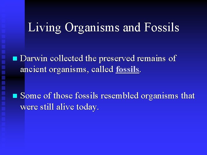 Living Organisms and Fossils n Darwin collected the preserved remains of ancient organisms, called
