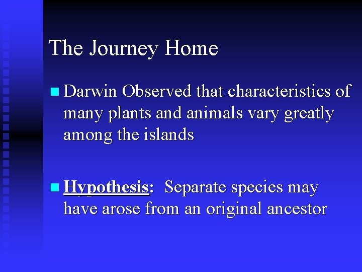 The Journey Home n Darwin Observed that characteristics of many plants and animals vary