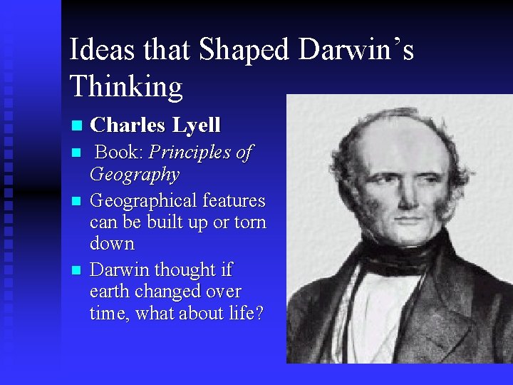 Ideas that Shaped Darwin’s Thinking n Charles Lyell n Book: Principles of Geography Geographical