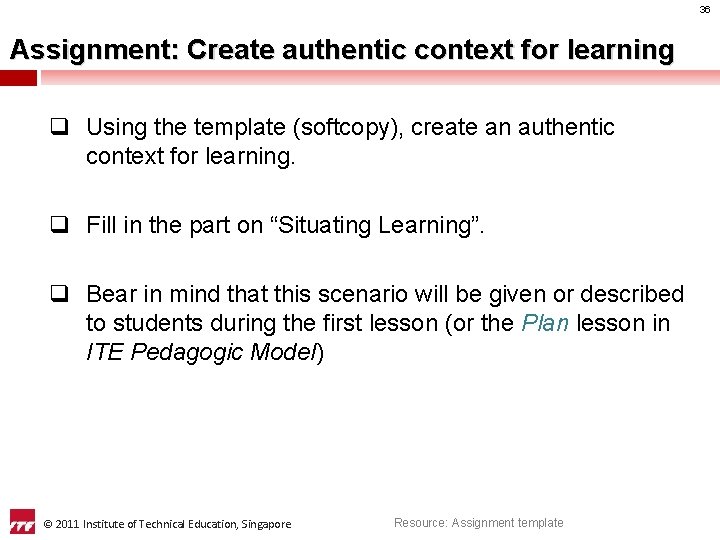 36 Assignment: Create authentic context for learning q Using the template (softcopy), create an
