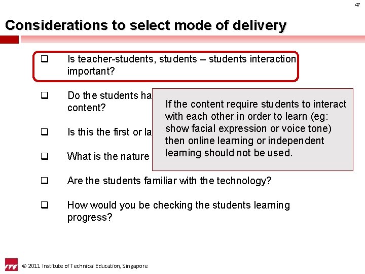 47 Considerations to select mode of delivery q Is teacher-students, students – students interaction