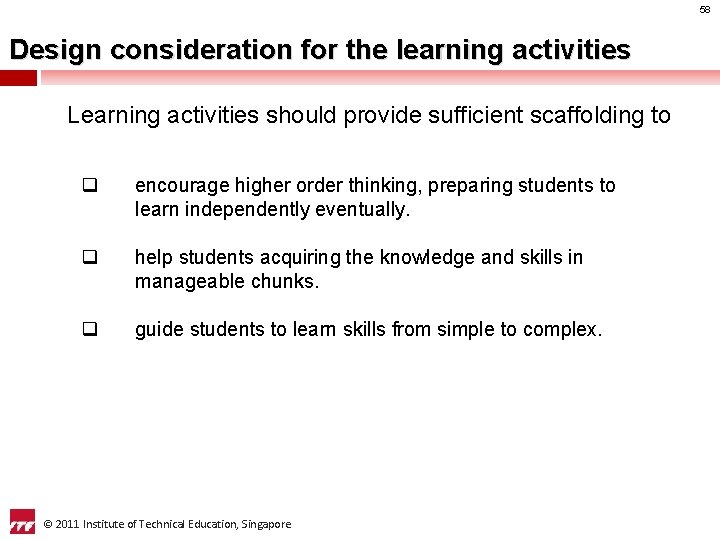 58 Design consideration for the learning activities Learning activities should provide sufficient scaffolding to