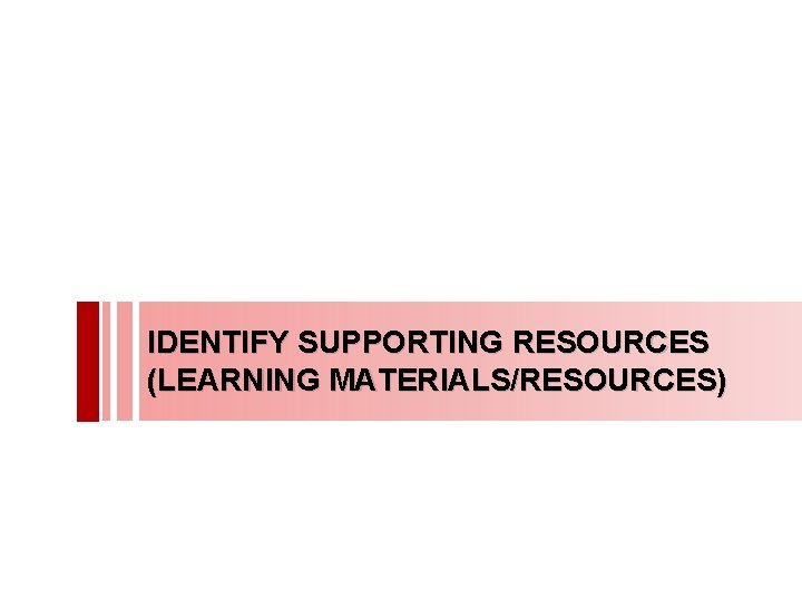 IDENTIFY SUPPORTING RESOURCES (LEARNING MATERIALS/RESOURCES) 