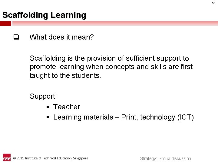 64 Scaffolding Learning q What does it mean? Scaffolding is the provision of sufficient