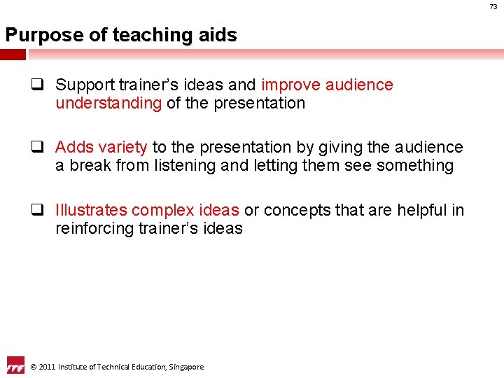 73 Purpose of teaching aids q Support trainer’s ideas and improve audience understanding of