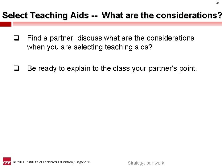 75 Select Teaching Aids -- What are the considerations? q Find a partner, discuss