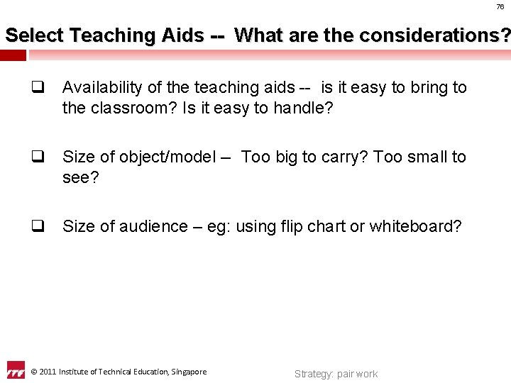 76 Select Teaching Aids -- What are the considerations? q Availability of the teaching