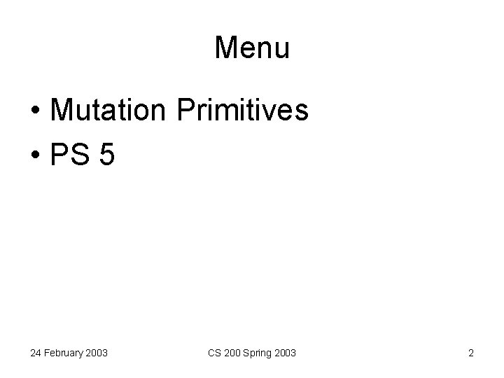 Menu • Mutation Primitives • PS 5 24 February 2003 CS 200 Spring 2003