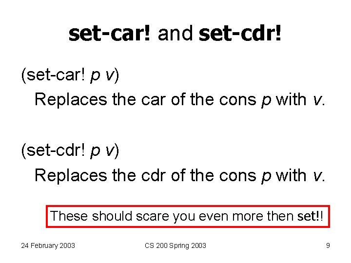 set-car! and set-cdr! (set-car! p v) Replaces the car of the cons p with