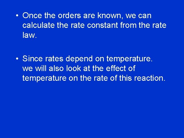  • Once the orders are known, we can calculate the rate constant from