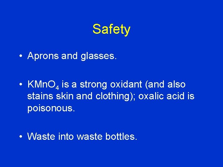 Safety • Aprons and glasses. • KMn. O 4 is a strong oxidant (and