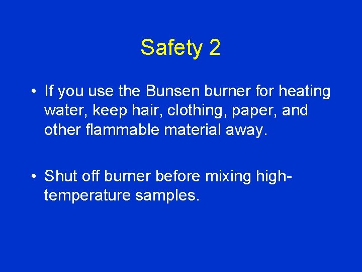 Safety 2 • If you use the Bunsen burner for heating water, keep hair,