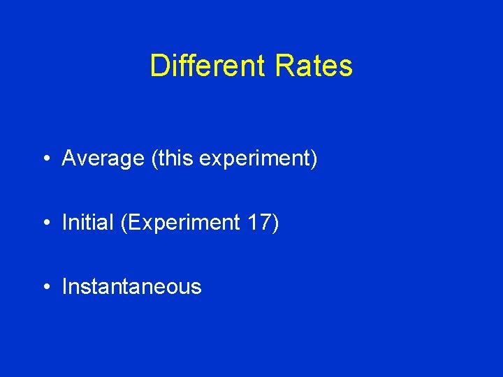 Different Rates • Average (this experiment) • Initial (Experiment 17) • Instantaneous 