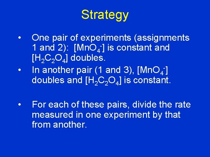 Strategy • • • One pair of experiments (assignments 1 and 2): [Mn. O