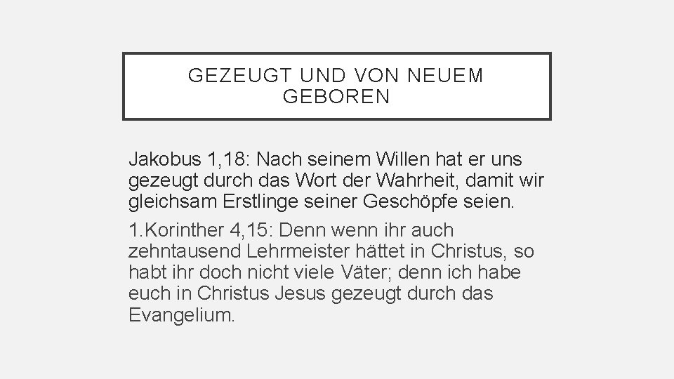 GEZEUGT UND VON NEUEM GEBOREN Jakobus 1, 18: Nach seinem Willen hat er uns