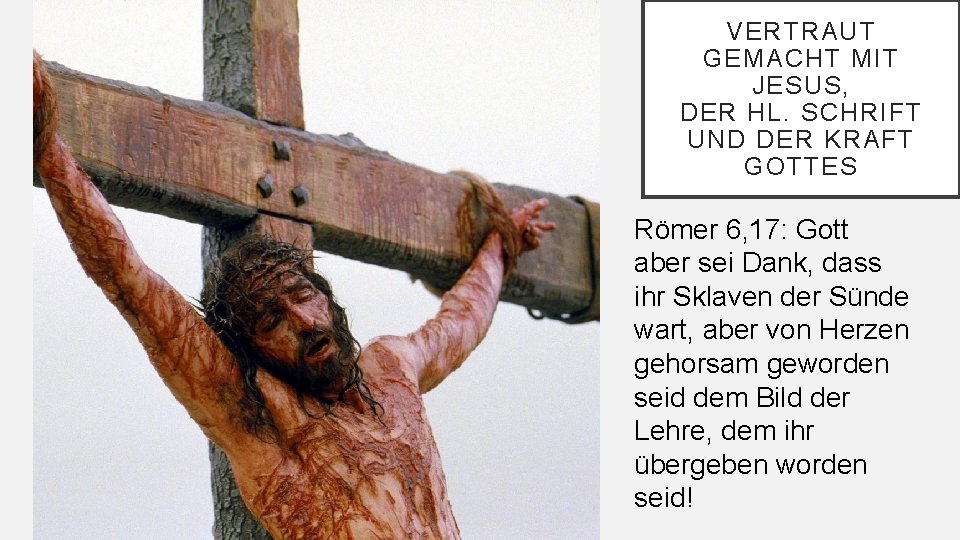 VERTRAUT GEMACHT MIT JESUS, DER HL. SCHRIFT UND DER KRAFT GOTTES Römer 6, 17: