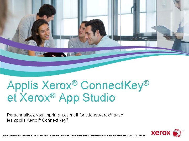 Applis Xerox® Connect. Key® ® et Xerox App Studio Personnalisez vos imprimantes multifonctions Xerox®