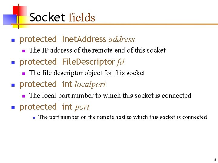 Socket fields n protected Inet. Address address n n protected File. Descriptor fd n