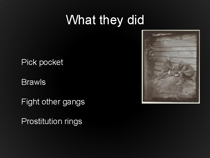 What they did Pick pocket Brawls Fight other gangs Prostitution rings 