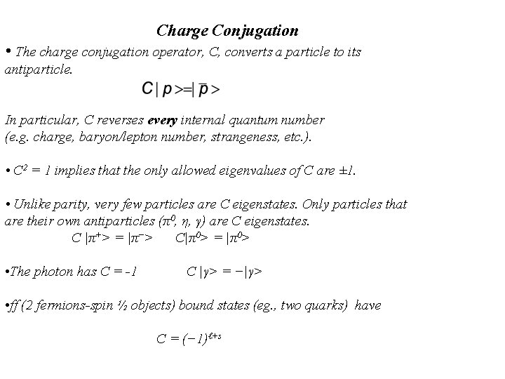 Charge Conjugation • The charge conjugation operator, C, converts a particle to its antiparticle.