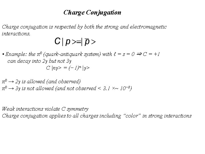 Charge Conjugation Charge conjugation is respected by both the strong and electromagnetic interactions. •