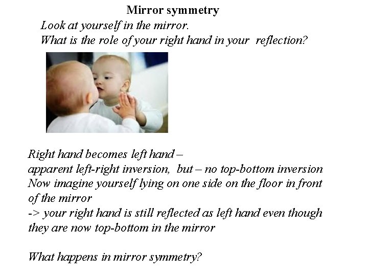 Mirror symmetry Look at yourself in the mirror. What is the role of your