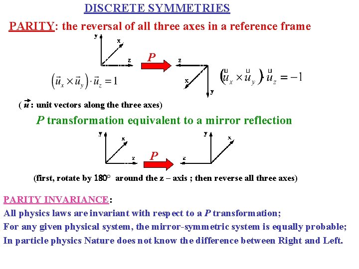 DISCRETE SYMMETRIES PARITY: the reversal of all three axes in a reference frame P