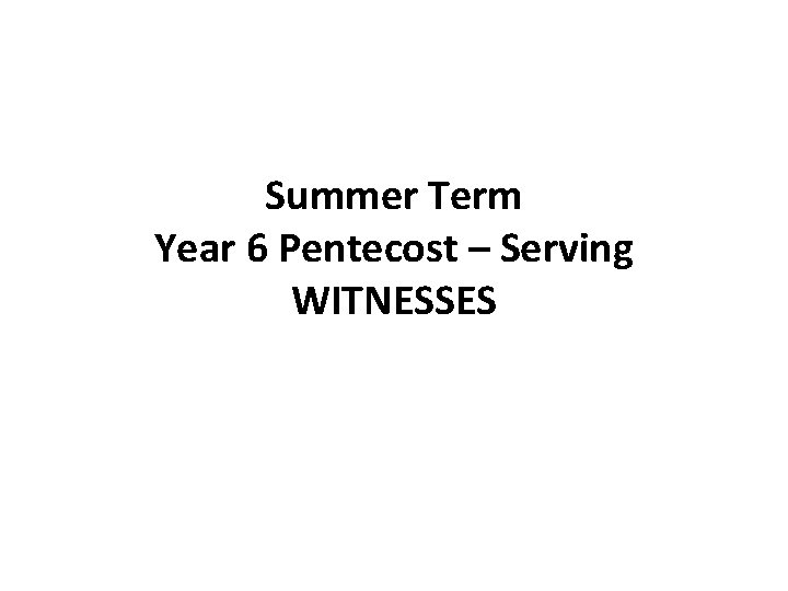 Summer Term Year 6 Pentecost – Serving WITNESSES 