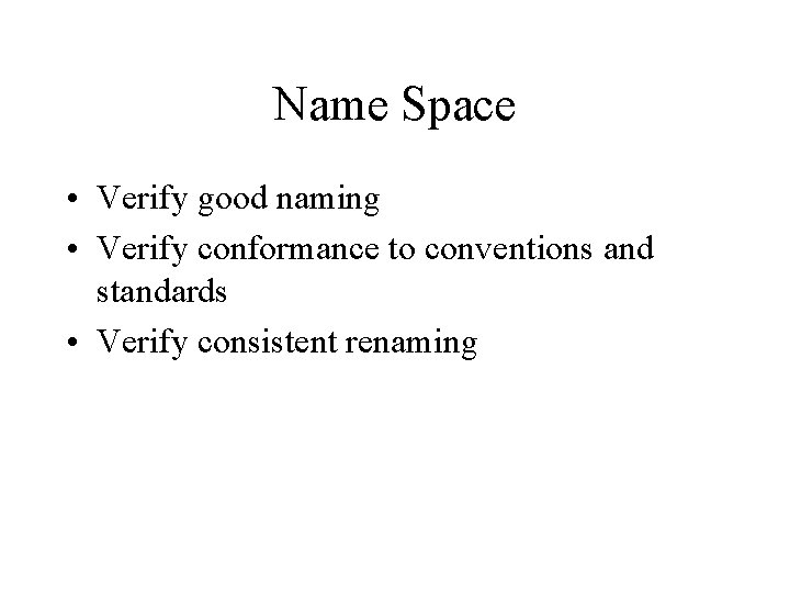 Name Space • Verify good naming • Verify conformance to conventions and standards •