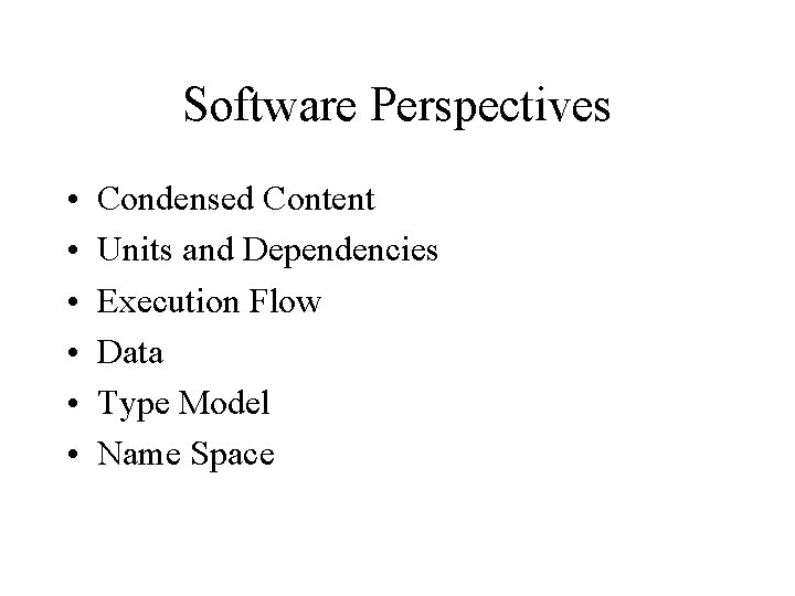 Software Perspectives • • • Condensed Content Units and Dependencies Execution Flow Data Type