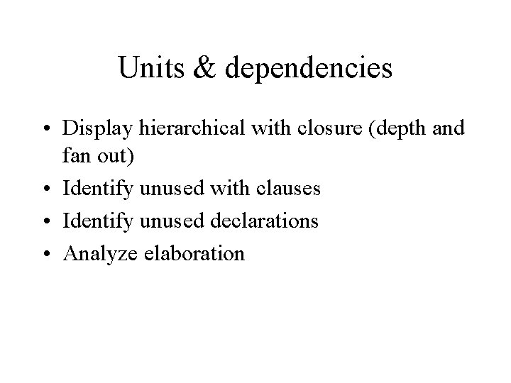 Units & dependencies • Display hierarchical with closure (depth and fan out) • Identify