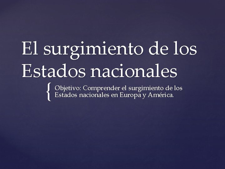 El surgimiento de los Estados nacionales { Objetivo: Comprender el surgimiento de los Estados