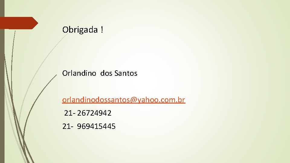 Obrigada ! Orlandino dos Santos orlandinodossantos@yahoo. com. br 21 - 26724942 21 - 969415445