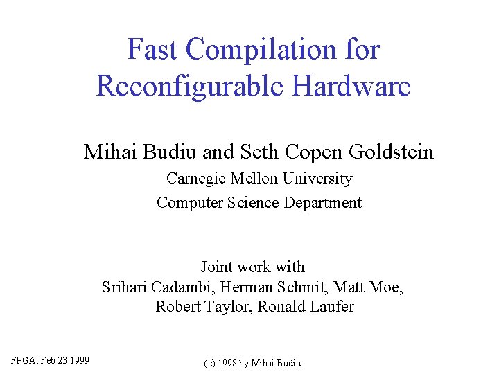 Fast Compilation for Reconfigurable Hardware Mihai Budiu and Seth Copen Goldstein Carnegie Mellon University