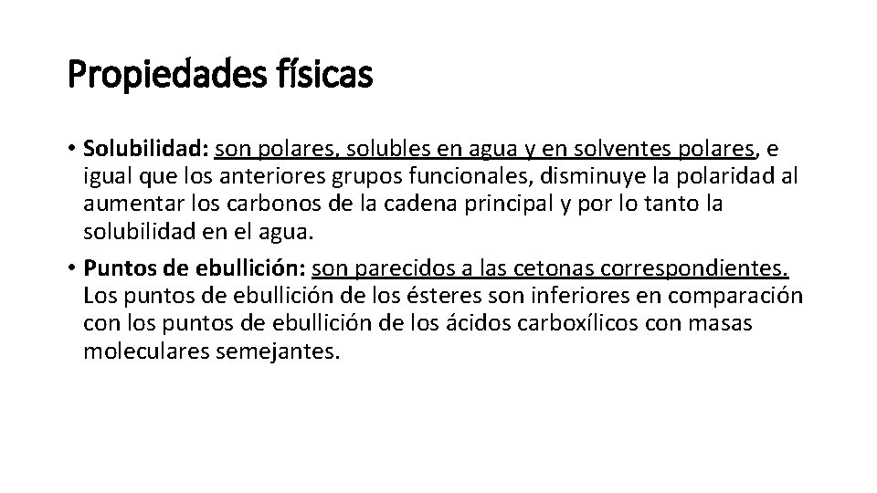 Propiedades físicas • Solubilidad: son polares, solubles en agua y en solventes polares, e