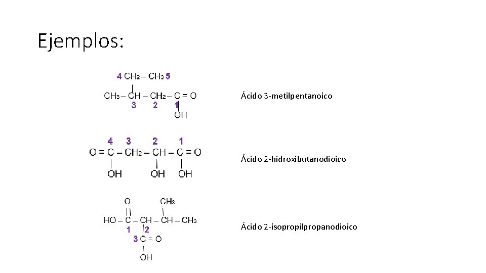 Ejemplos: Ácido 3 -metilpentanoico Ácido 2 -hidroxibutanodioico Ácido 2 -isopropilpropanodioico 