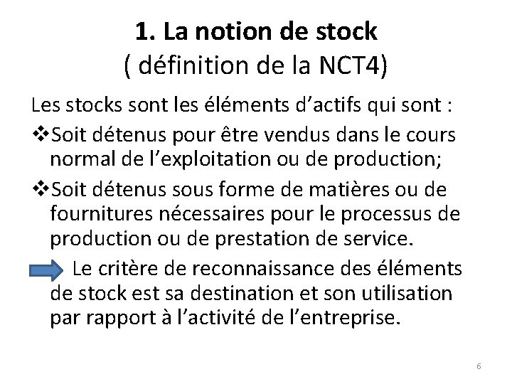 1. La notion de stock ( définition de la NCT 4) Les stocks sont