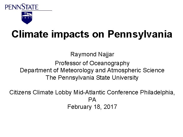 Climate impacts on Pennsylvania Raymond Najjar Professor of Oceanography Department of Meteorology and Atmospheric