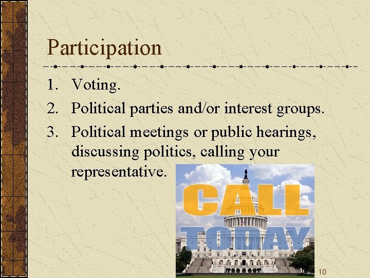 Participation 1. Voting. 2. Political parties and/or interest groups. 3. Political meetings or public