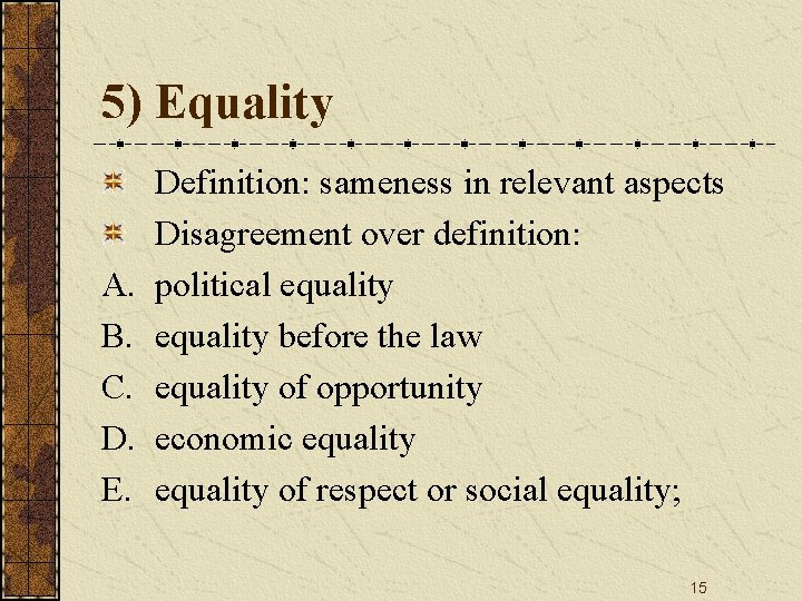 5) Equality A. B. C. D. E. Definition: sameness in relevant aspects Disagreement over