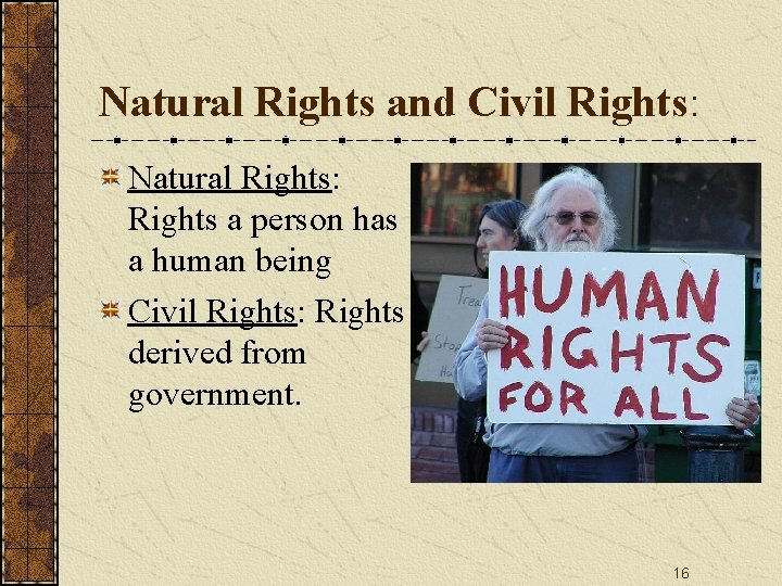 Natural Rights and Civil Rights: Natural Rights: Rights a person has a human being